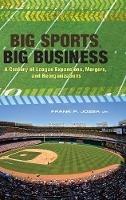 Big Sports, Big Business: A Century of League Expansions, Mergers, and Reorganizations - Frank P. Jozsa - cover