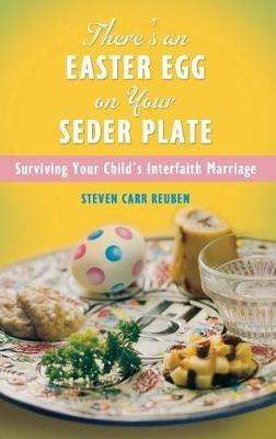 There's an Easter Egg on Your Seder Plate: Surviving Your Child's Interfaith Marriage - Steven Carr Reuben - cover