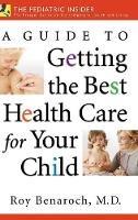 A Guide to Getting the Best Health Care for Your Child - Roy Benaroch M.D. - cover