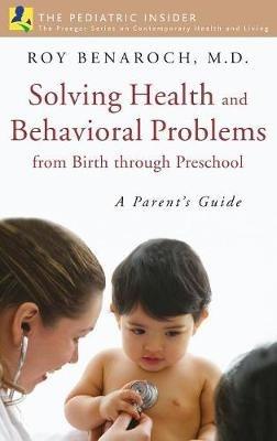 Solving Health and Behavioral Problems from Birth through Preschool: A Parent's Guide - Roy Benaroch M.D. - cover