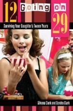 12 Going on 29: Surviving Your Daughter's Tween Years