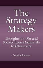 The Strategy Makers: Thoughts on War and Society from Machiavelli to Clausewitz