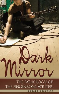 Dark Mirror: The Pathology of the Singer-Songwriter - Donald Brackett - cover