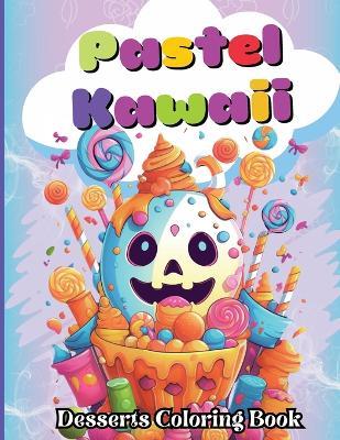 Pastel Kawaii Desserts Coloring Book: A Fun and Easy, Family-Frendly whit Delicious Desserts and Sweet Candy Treats for All Ages - Tobba - cover
