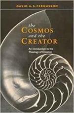 The Cosmos and the Creator: Introduction To The Theology Of Creation