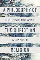 A Philosophy of the Christian Religion: For the Twenty-first Century - Nancey Murphy - cover