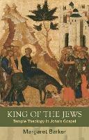 King of the Jews: Temple Theology in John's Gospel - Margaret Barker - cover