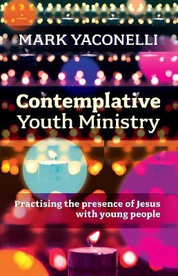 Contemplative Youth Ministry: Practising the Presence of Jesus with Young People - Mark Yaconelli - cover