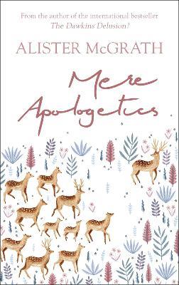 Mere Apologetics: How To Help Seekers And Sceptics Find Faith - Alister McGrath - cover