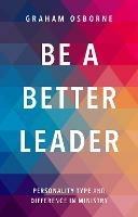 Be A Better Leader: Personality Type And Difference In Ministry - Graham Osborne - cover