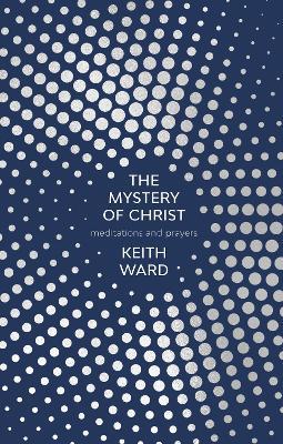 The Mystery of Christ: Meditations And Prayers - Keith Ward - cover