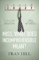 Miss, What Does Incomprehensible Mean? - Fran Hill - cover