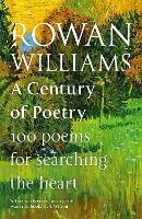 A Century of Poetry: 100 Poems for Searching the Heart - Rowan Williams - cover