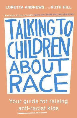 Talking to Children About Race: Your guide for raising anti-racist kids - Loretta Andrews,Ruth Hill - cover
