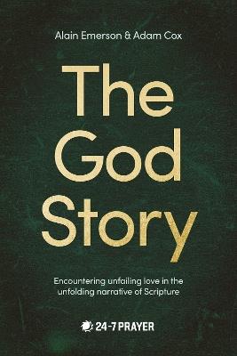 The God Story: Encountering Unfailing Love in the Unfolding Narrative of Scripture - Alain Emerson,Adam Cox - cover