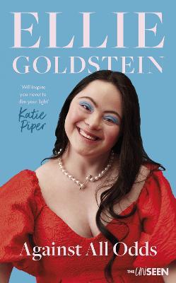 Against All Odds: My life with Down Syndrome : 'Will inspire you never to dim your light.' - Katie Piper OBE - Ellie Goldstein - cover