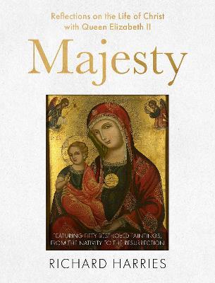 Majesty: Reflections on the Life of Christ with Queen Elizabeth II, Featuring Fifty Best-loved Paintings, from the Nativity to the Resurrection - Richard Harries - cover