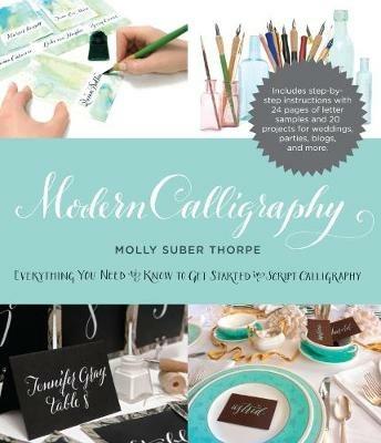 Modern Calligraphy: Everything You Need to Know to Get Started in Script Calligraphy - Molly Suber Thorpe - cover