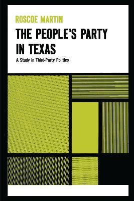 The People's Party in Texas: A Study in Third Party Politics - Roscoe Coleman Martin - cover