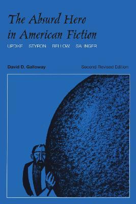 The Absurd Hero in American Fiction: Updike, Styron, Bellow, Salinger - David Galloway - cover