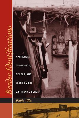 Border Identifications: Narratives of Religion, Gender, and Class on the U.S.-Mexico Border - Pablo Vila - cover