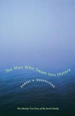 The Man Who Swam into History: The (Mostly) True Story of My Jewish Family