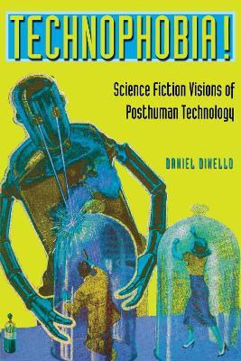 Technophobia!: Science Fiction Visions of Posthuman Technology - Daniel Dinello - cover