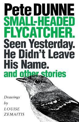 Small-headed Flycatcher. Seen Yesterday. He Didn't Leave His Name.: and other stories - Pete Dunne - cover