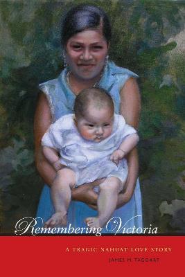 Remembering Victoria: A Tragic Nahuat Love Story - James M. Taggart - cover