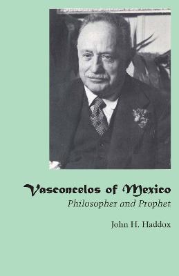 Vasconcelos of Mexico: Philosopher and Prophet - John H. Haddox - cover