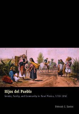 Hijos del Pueblo: Gender, Family, and Community in Rural Mexico, 1730-1850 - Deborah E. Kanter - cover