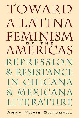 Toward a Latina Feminism of the Americas: Repression and Resistance in Chicana and Mexicana Literature - Anna Marie Sandoval - cover