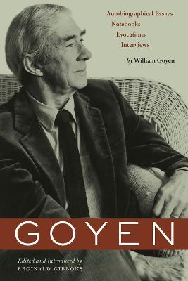 Goyen: Autobiographical Essays, Notebooks, Evocations, Interviews - William Goyen - cover