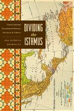 Dividing the Isthmus: Central American Transnational Histories, Literatures, and Cultures