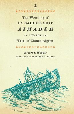 The Wrecking of La Salle's Ship Aimable and the Trial of Claude Aigron - Robert S. Weddle - cover