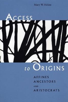 Access to Origins: Affines, Ancestors, and Aristocrats - Mary W. Helms - cover