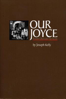 Our Joyce: From Outcast to Icon - Joseph Kelly - cover