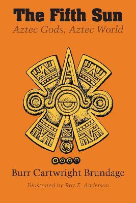 The Fifth Sun: Aztec Gods, Aztec World - Burr Cartwright Brundage - cover