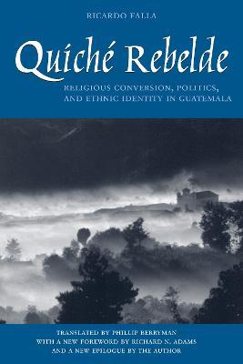 Quiche Rebelde: Religious Conversion, Politics, and Ethnic Identity in Guatemala - Ricardo Falla - cover