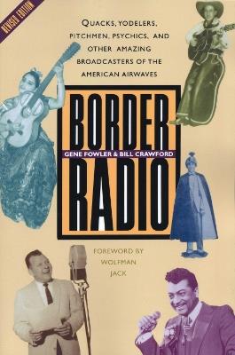 Border Radio: Quacks, Yodelers, Pitchmen, Psychics, and Other Amazing Broadcasters of the American Airwaves, Revised Edition - Gene Fowler,Bill Crawford - cover