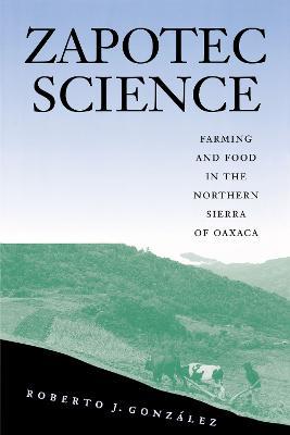 Zapotec Science: Farming and Food in the Northern Sierra of Oaxaca - Roberto J. Gonzalez - cover