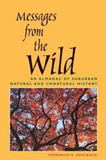 Messages from the Wild: An Almanac of Suburban Natural and Unnatural History