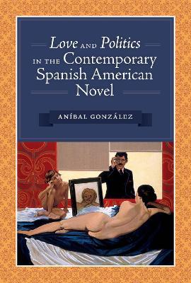Love and Politics in the Contemporary Spanish American Novel - Anibal Gonzalez - cover