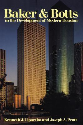 Baker & Botts in the Development of Modern Houston - Kenneth J. Lipartito,Joseph A. Pratt - cover