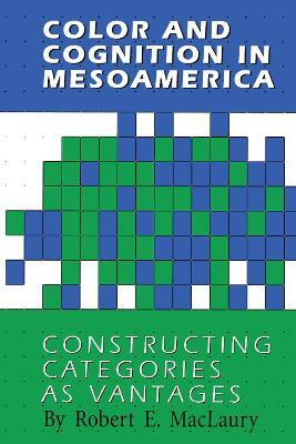 Color and Cognition in Mesoamerica: Constructing Categories as Vantages - Robert E. MacLaury - cover