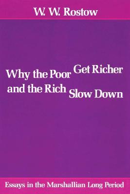 Why the Poor Get Richer and the Rich Slow Down: Essays in the Marshallian Long Period - W. W. Rostow - cover