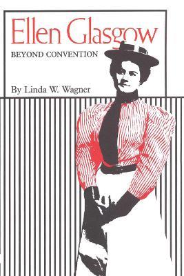 Ellen Glasgow: Beyond Convention - Linda W. Wagner - cover