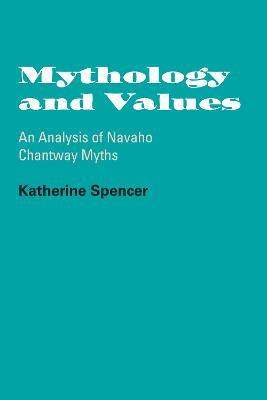 Mythology and Values: An Analysis of Navaho Chantway Myths - Katherine Spencer - cover