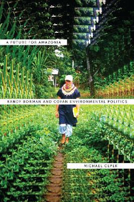 A Future for Amazonia: Randy Borman and Cofan Environmental Politics - Michael L. Cepek - cover