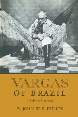 Vargas of Brazil: A Political Biography - John W. F. Dulles - cover